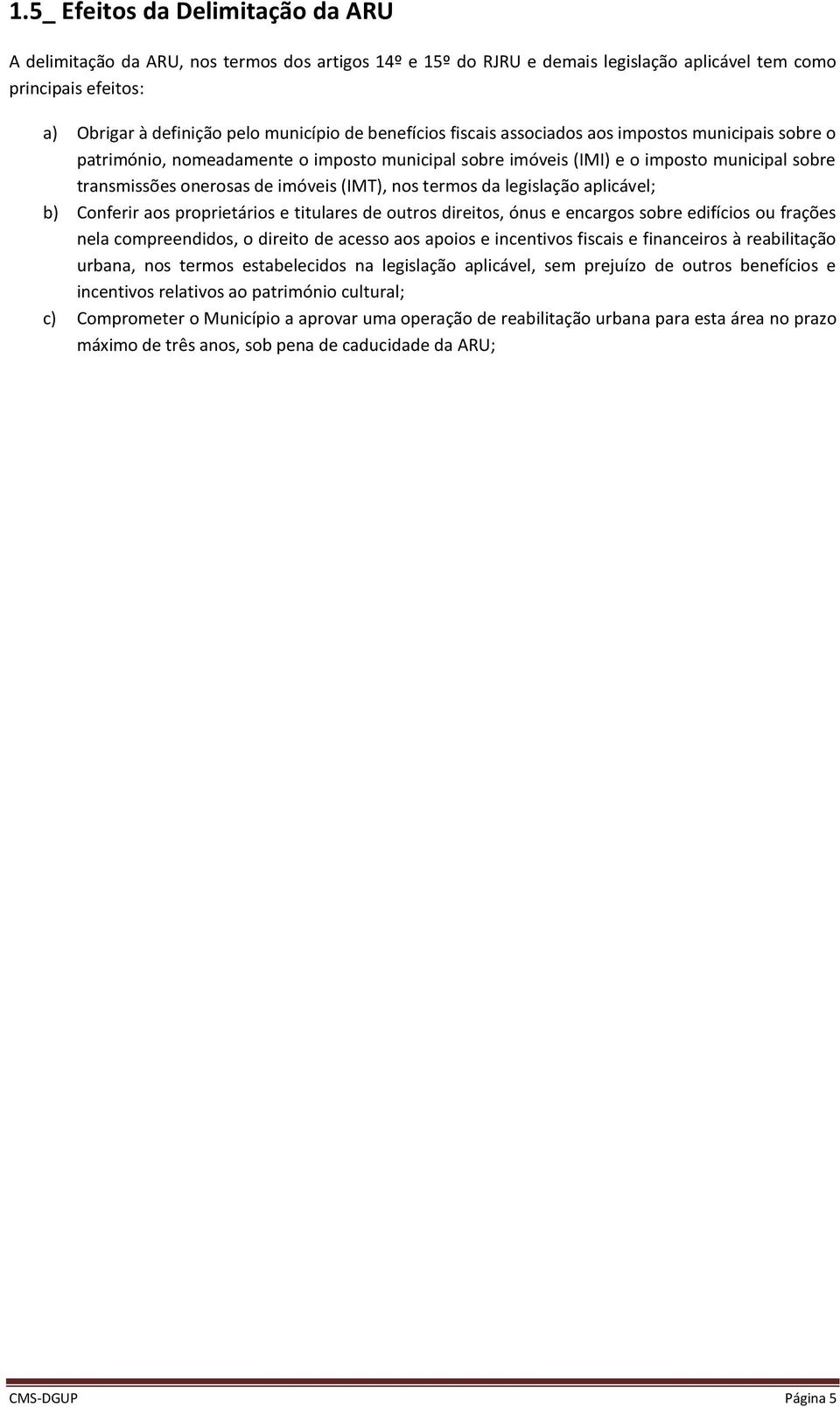 termos da legislação aplicável; b) Conferir aos proprietários e titulares de outros direitos, ónus e encargos sobre edifícios ou frações nela compreendidos, o direito de acesso aos apoios e