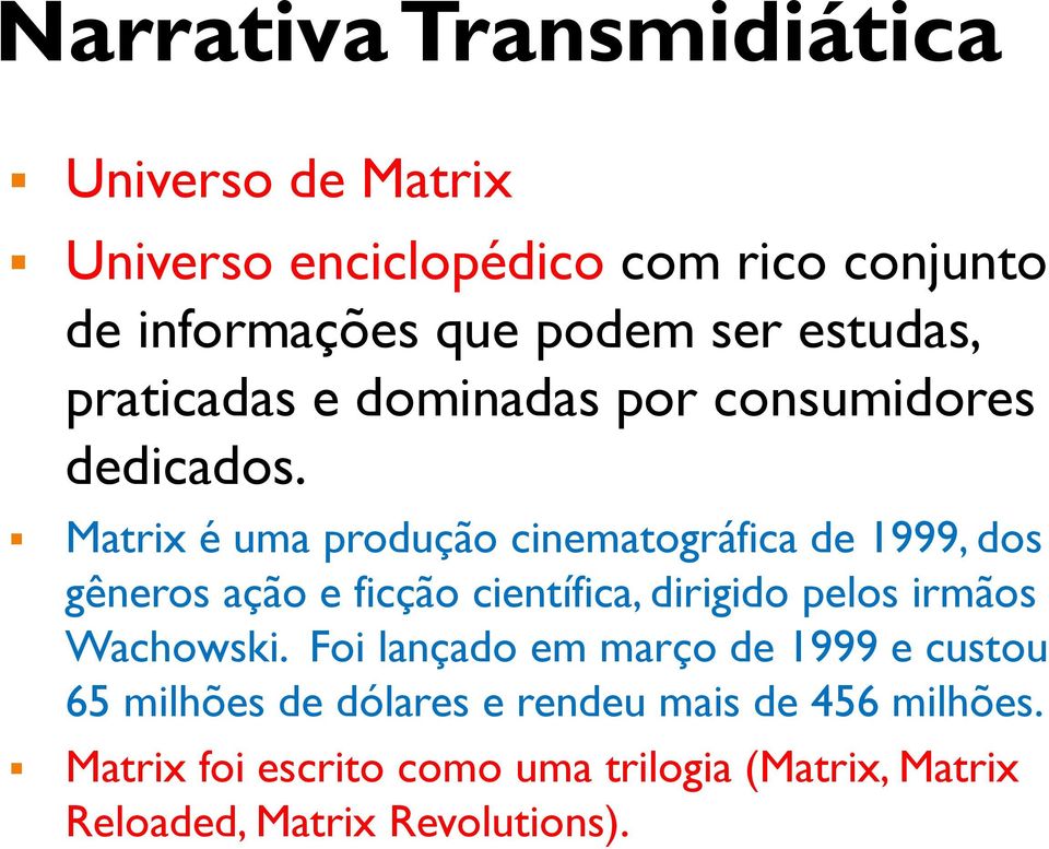 Matrix é uma produção cinematográfica de 1999, dos gêneros ação e ficção científica, dirigido pelos irmãos Wachowski.