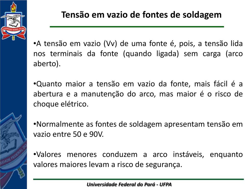 Quanto maior a tensão em vazio da fonte, mais fácil é a abertura e a manutenção do arco, mas maior é o risco de