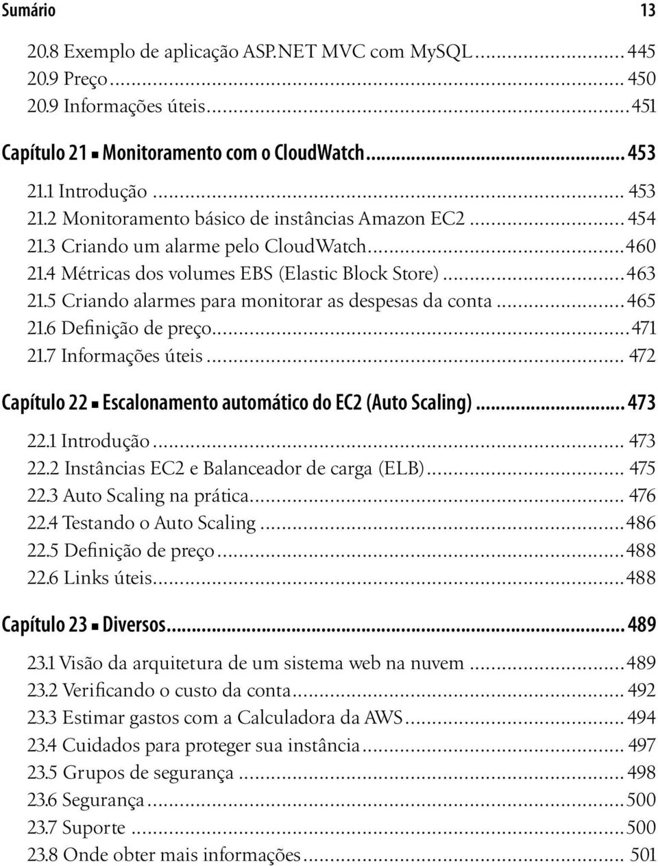 5 Criando alarmes para monitorar as despesas da conta...465 21.6 Definição de preço...471 21.7 Informações úteis... 472 Capítulo 22 Escalonamento automático do EC2 (Auto Scaling)... 473 22.