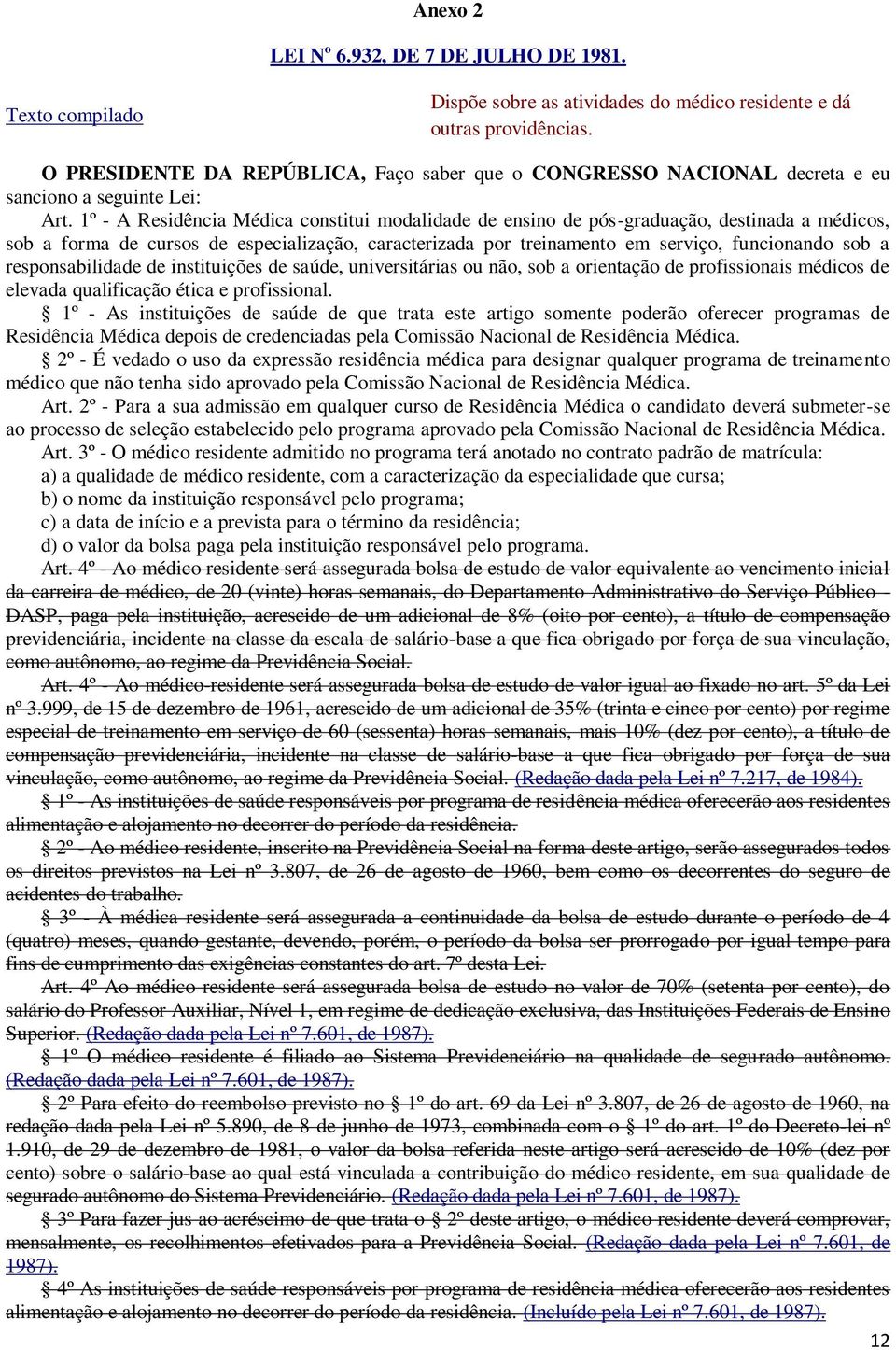 1º - A Residência Médica constitui modalidade de ensino de pós-graduação, destinada a médicos, sob a forma de cursos de especialização, caracterizada por treinamento em serviço, funcionando sob a