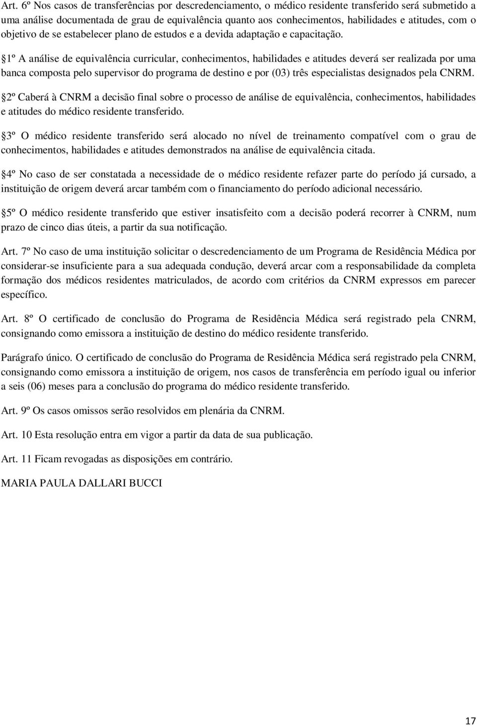 1º A análise de equivalência curricular, conhecimentos, habilidades e atitudes deverá ser realizada por uma banca composta pelo supervisor do programa de destino e por (03) três especialistas