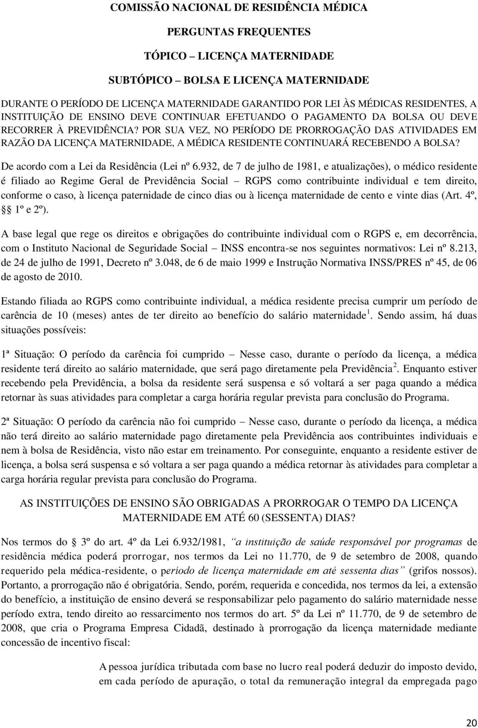 POR SUA VEZ, NO PERÍODO DE PRORROGAÇÃO DAS ATIVIDADES EM RAZÃO DA LICENÇA MATERNIDADE, A MÉDICA RESIDENTE CONTINUARÁ RECEBENDO A BOLSA? De acordo com a Lei da Residência (Lei nº 6.