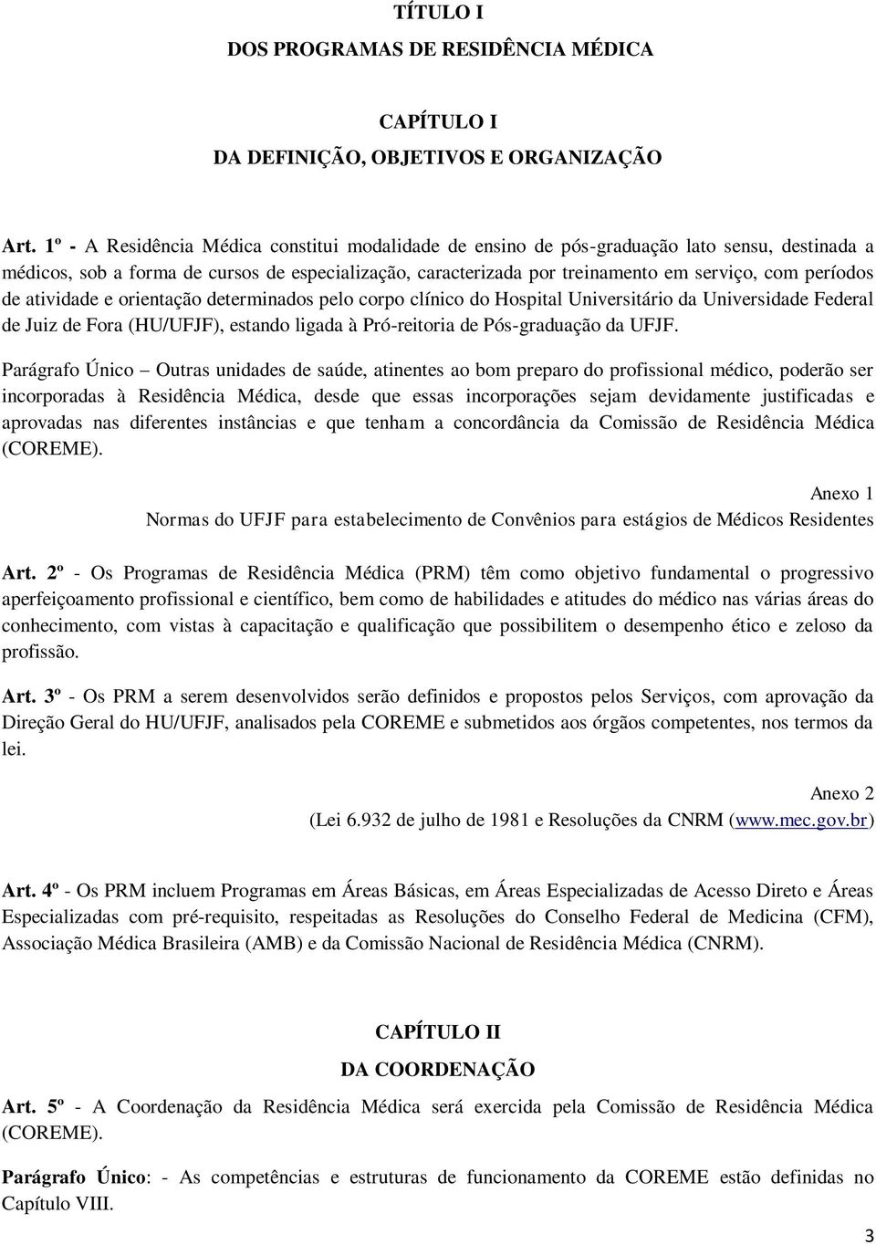 períodos de atividade e orientação determinados pelo corpo clínico do Hospital Universitário da Universidade Federal de Juiz de Fora (HU/UFJF), estando ligada à Pró-reitoria de Pós-graduação da UFJF.