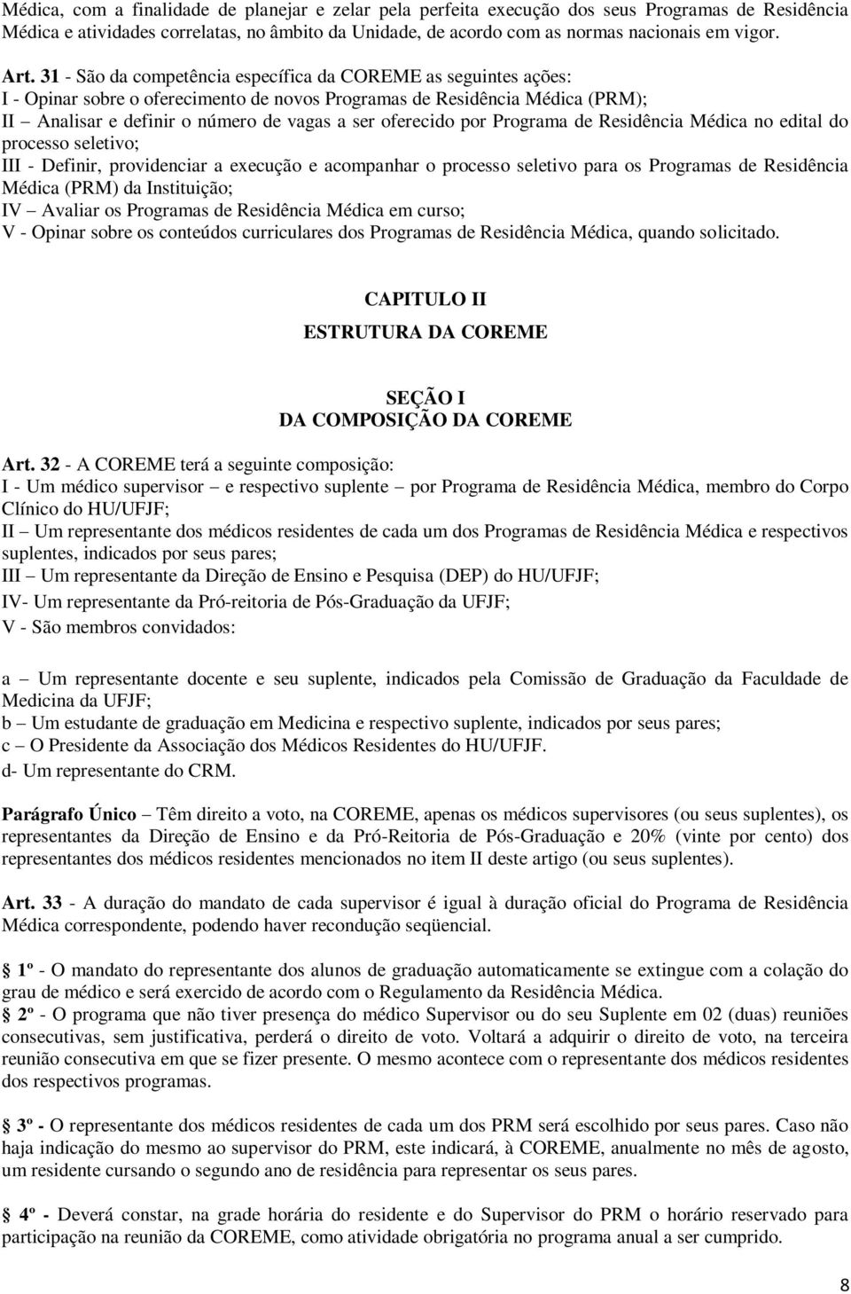 oferecido por Programa de Residência Médica no edital do processo seletivo; III - Definir, providenciar a execução e acompanhar o processo seletivo para os Programas de Residência Médica (PRM) da