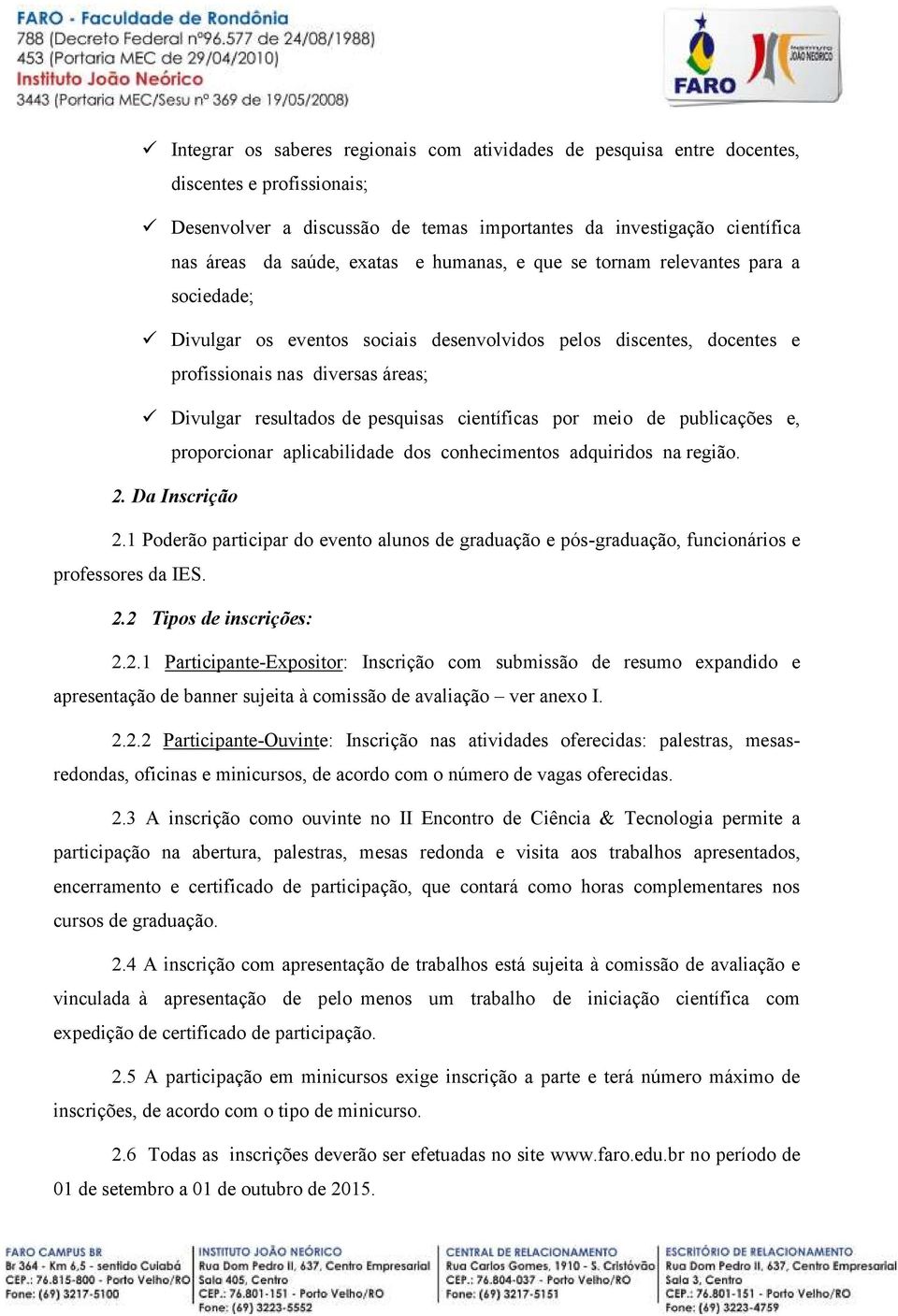 científicas por meio de publicações e, proporcionar aplicabilidade dos conhecimentos adquiridos na região. 2. Da Inscrição 2.