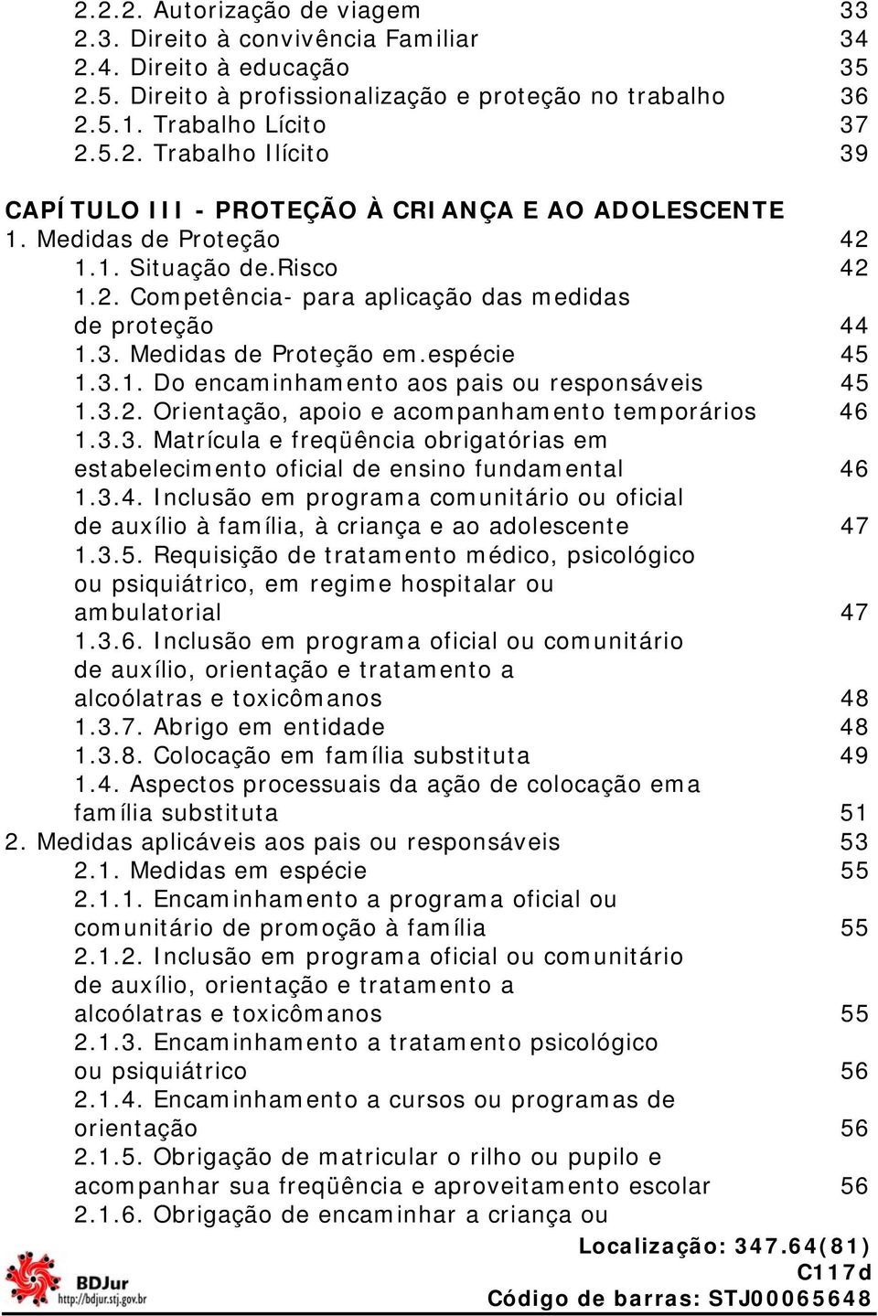 3.2. Orientação, apoio e acompanhamento temporários 46 1.3.3. Matrícula e freqüência obrigatórias em estabelecimento oficial de ensino fundamental 46 1.3.4. Inclusão em programa comunitário ou oficial de auxílio à família, à criança e ao adolescente 47 1.