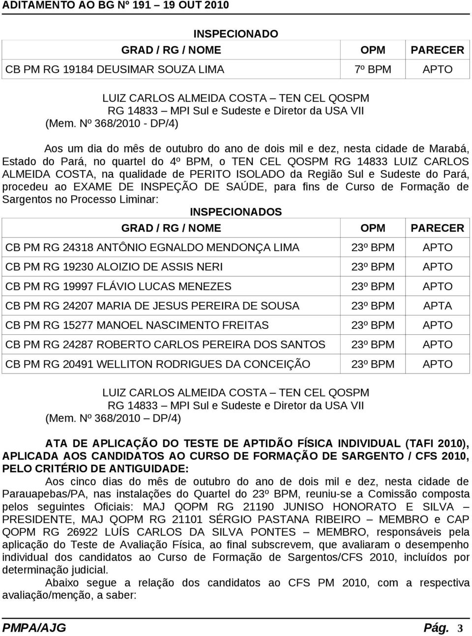 qualidade de PERITO ISOLADO da Região Sul e Sudeste do Pará, procedeu ao EXAME DE INSPEÇÃO DE SAÚDE, para fins de Curso de Formação de Sargentos no Processo Liminar: INSPECIONADOS GRAD / RG / NOME