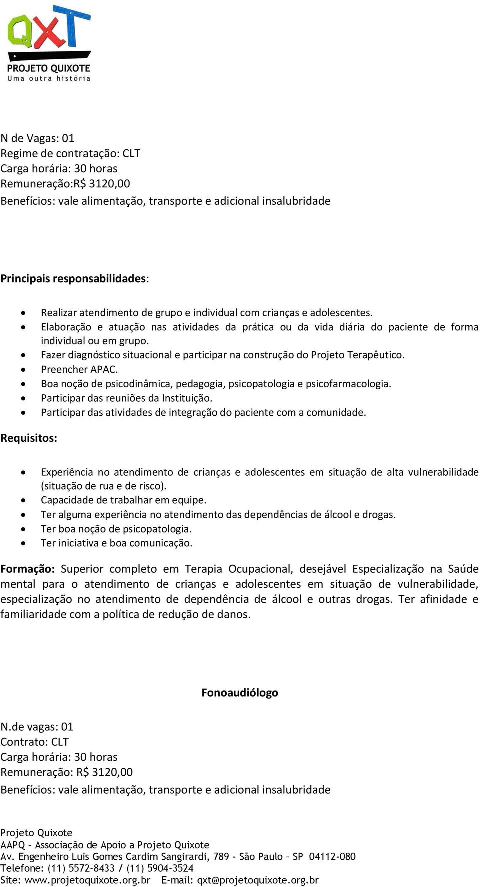 Preencher APAC. Boa noção de psicodinâmica, pedagogia, psicopatologia e psicofarmacologia. Participar das reuniões da Instituição. Participar das atividades de integração do paciente com a comunidade.