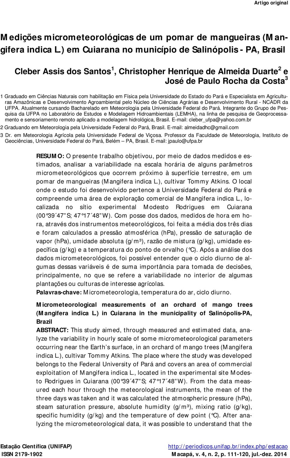 habilitação em Física pela Universidade do Estado do Pará e Especialista em Agriculturas Amazônicas e Desenvolvimento Agroambiental pelo Núcleo de Ciências Agrárias e Desenvolvimento Rural - NCADR da