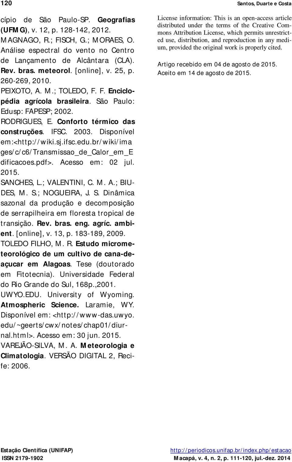 IFSC. 2003. Disponível em:<http://wiki.sj.ifsc.edu.br/wiki/ima ges/c/c6/transmissao_de_calor_em_e dificacoes.pdf>. Acesso em: 02 jul. 2015. SANCHES, L.; VALENTINI, C. M. A.; BIU- DES, M. S.; NOGUEIRA, J.