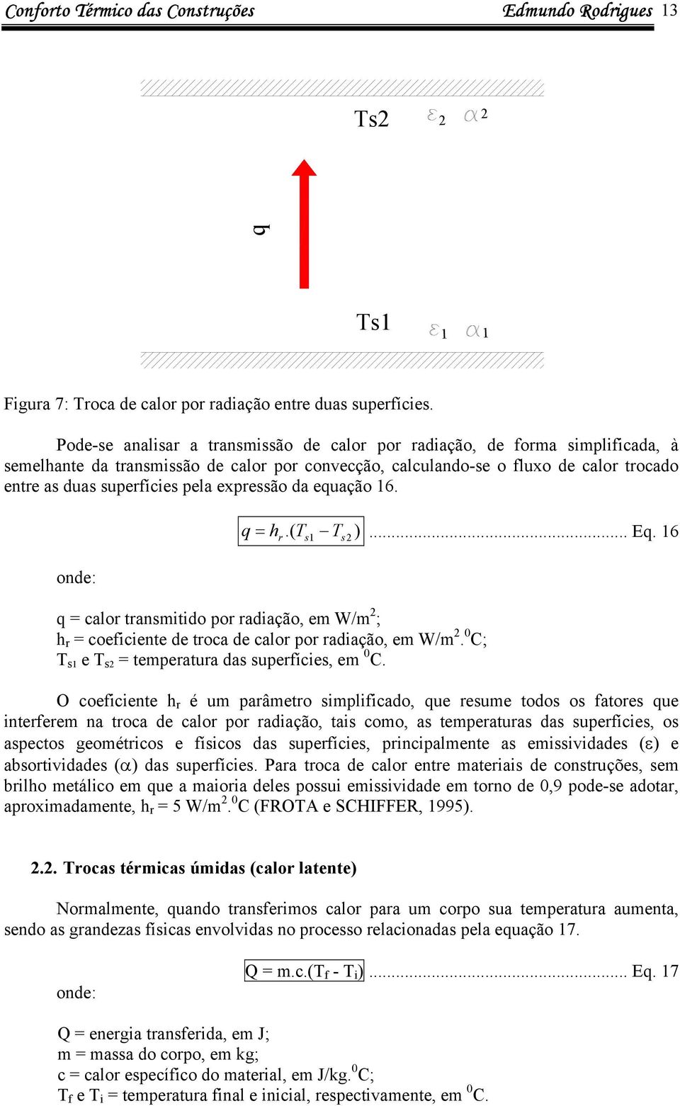 expressão da euação 16. = h.( T T 2 )... E. 16 r s1 s = calor transmitido por radiação, em W/m 2 ; h r = coeficiente de troca de calor por radiação, em W/m 2.