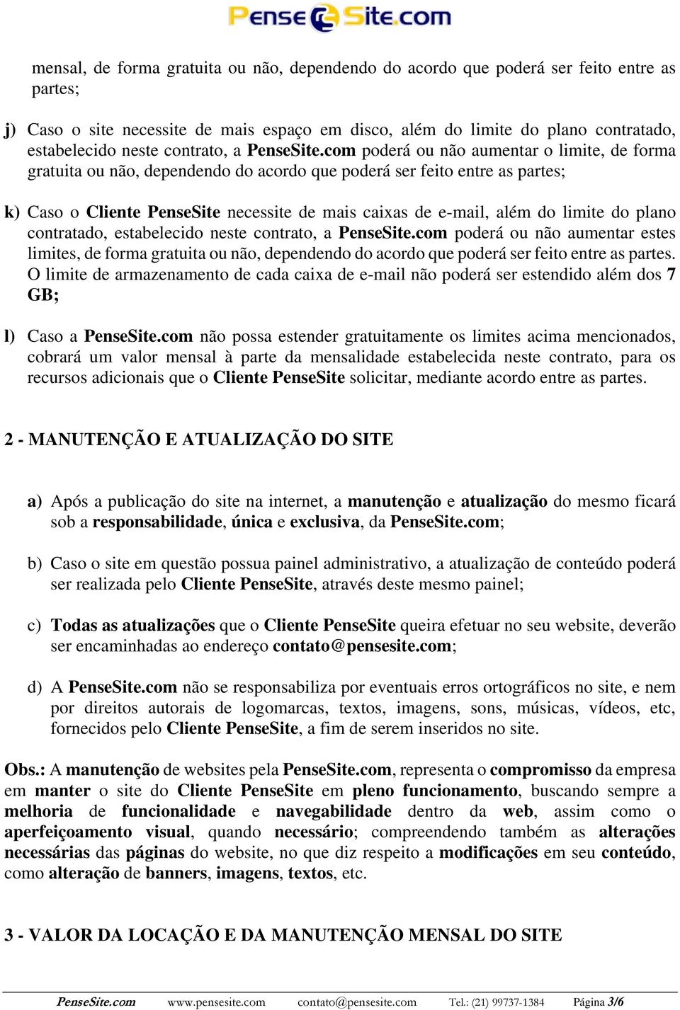 com poderá ou não aumentar o limite, de forma gratuita ou não, dependendo do acordo que poderá ser feito entre as partes; k) Caso o Cliente PenseSite necessite de mais caixas de e-mail, além do