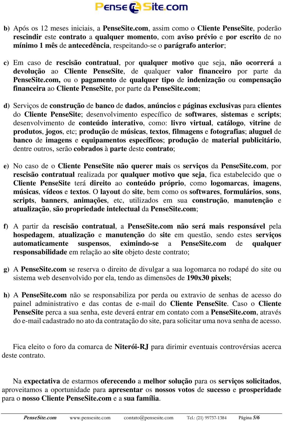 caso de rescisão contratual, por qualquer motivo que seja, não ocorrerá a devolução ao Cliente PenseSite, de qualquer valor financeiro por parte da PenseSite.