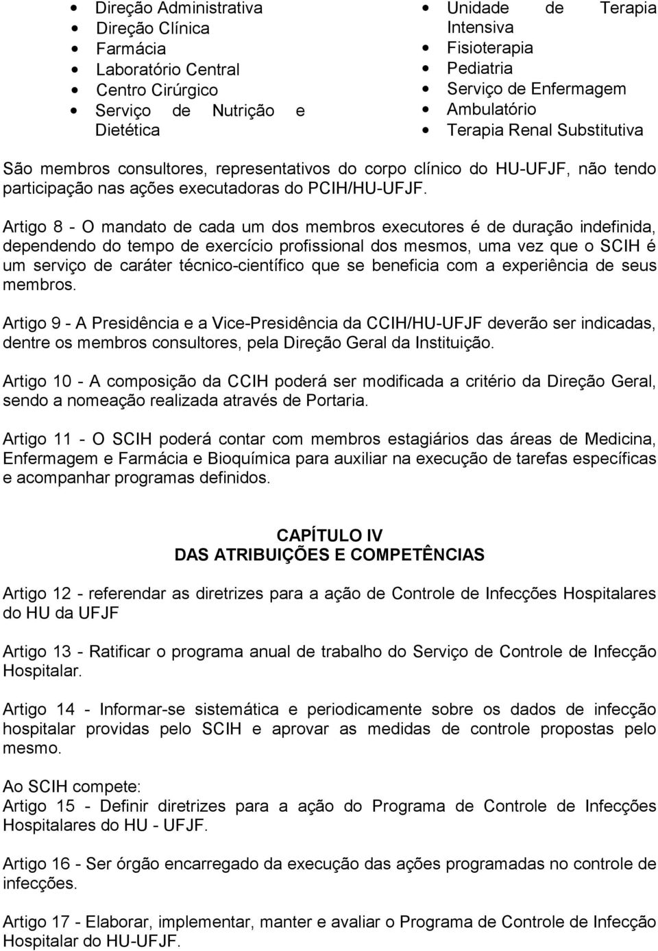 Artigo 8 - O mandato de cada um dos membros executores é de duração indefinida, dependendo do tempo de exercício profissional dos mesmos, uma vez que o SCIH é um serviço de caráter técnico-científico