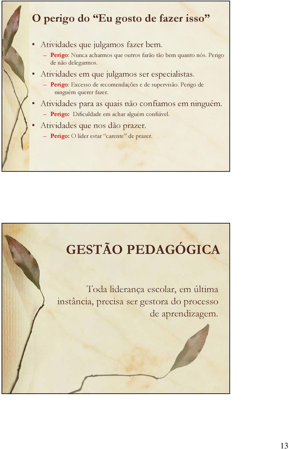 Perigo de ninguém querer fazer. Atividades para as quais não confiamos em ninguém. Perigo: Dificuldade em achar alguém confiável.