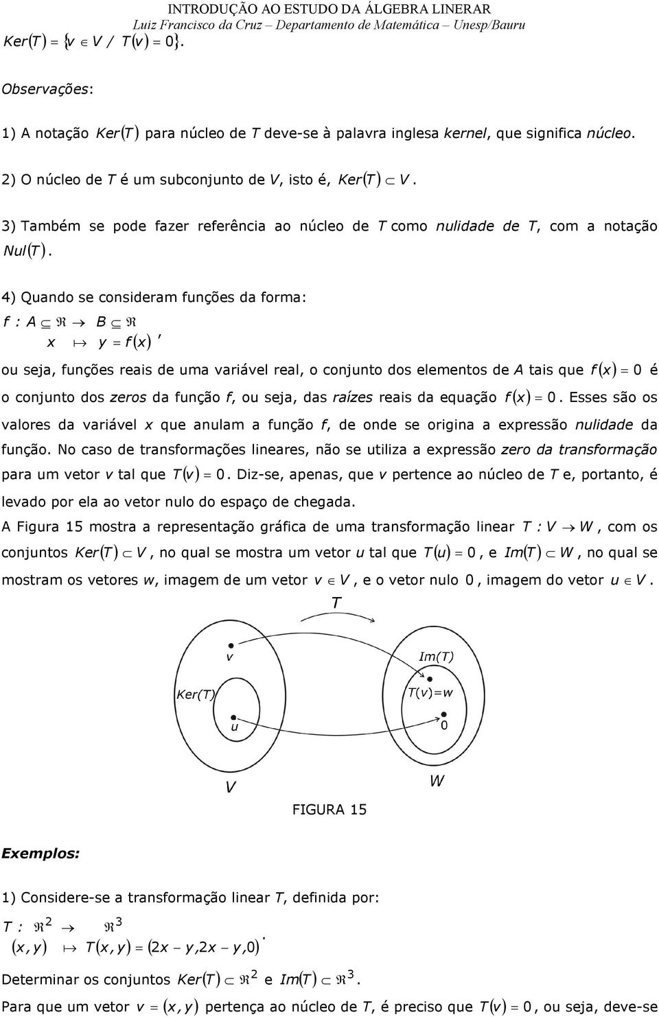 de uma variável real, o conjunto dos elementos de A tais que ( x) = 0 o conjunto dos zeros da função f, ou seja, das raízes reais da equação f ( x) = 0 f é Esses são os valores da variável x que