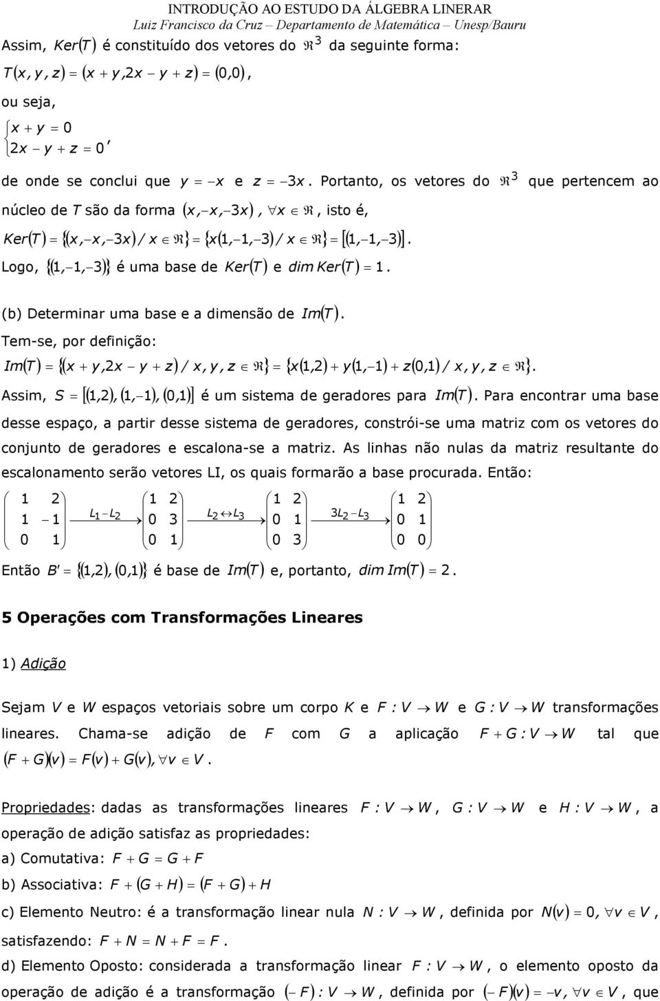 Ker (b) Determinar uma base e a dimensão de Im ( ) em-se, por definição: ( ) = {( x + y, x y + z) / x,y, z } = { x(, ) + y(, ) + z( 0, )/ x,y, z } Im Assim, S = [(, ),(, ),( 0, )] é um sistema de