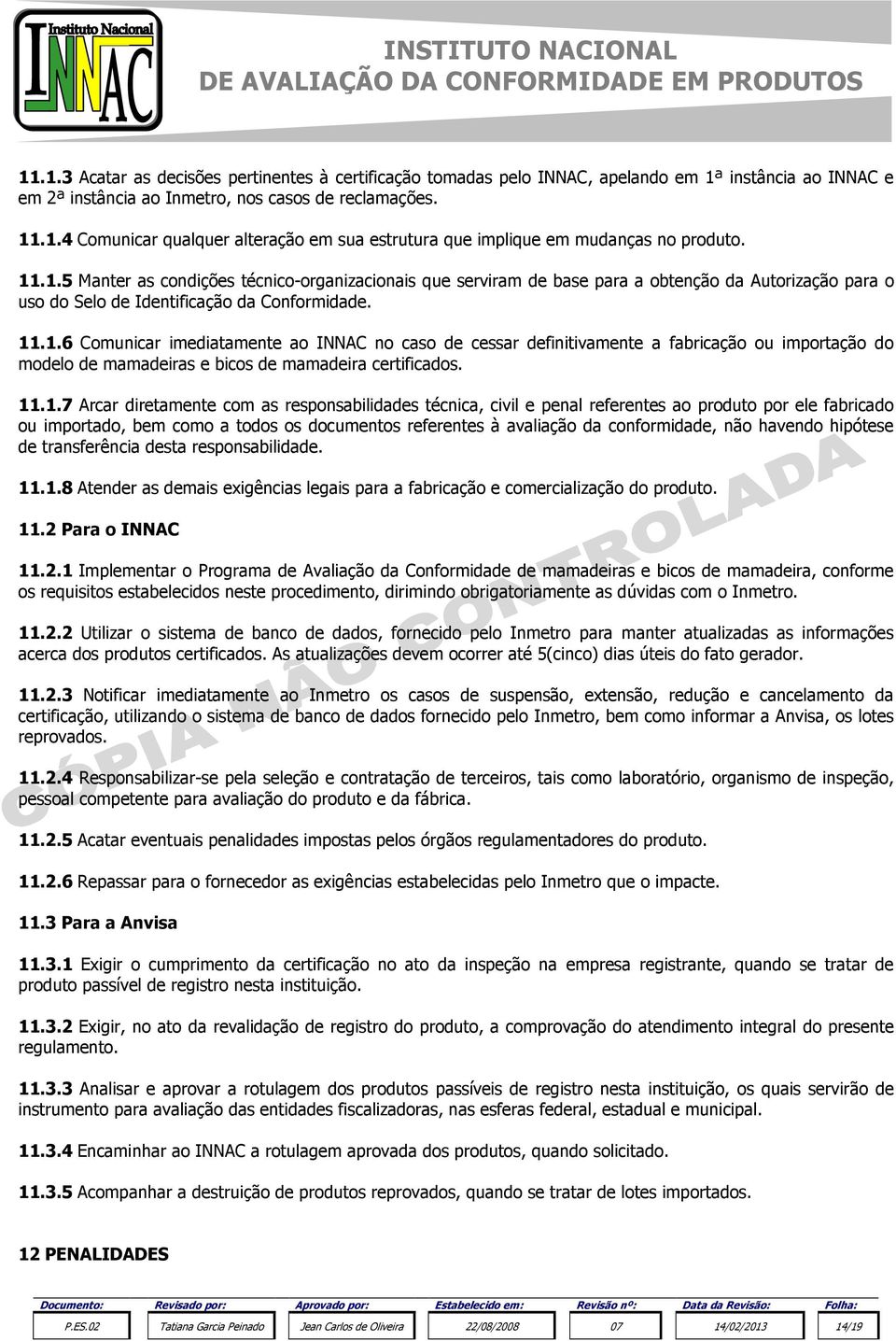 11.1.7 Arcar diretamente com as responsabilidades técnica, civil e penal referentes ao produto por ele fabricado ou importado, bem como a todos os documentos referentes à avaliação da conformidade,