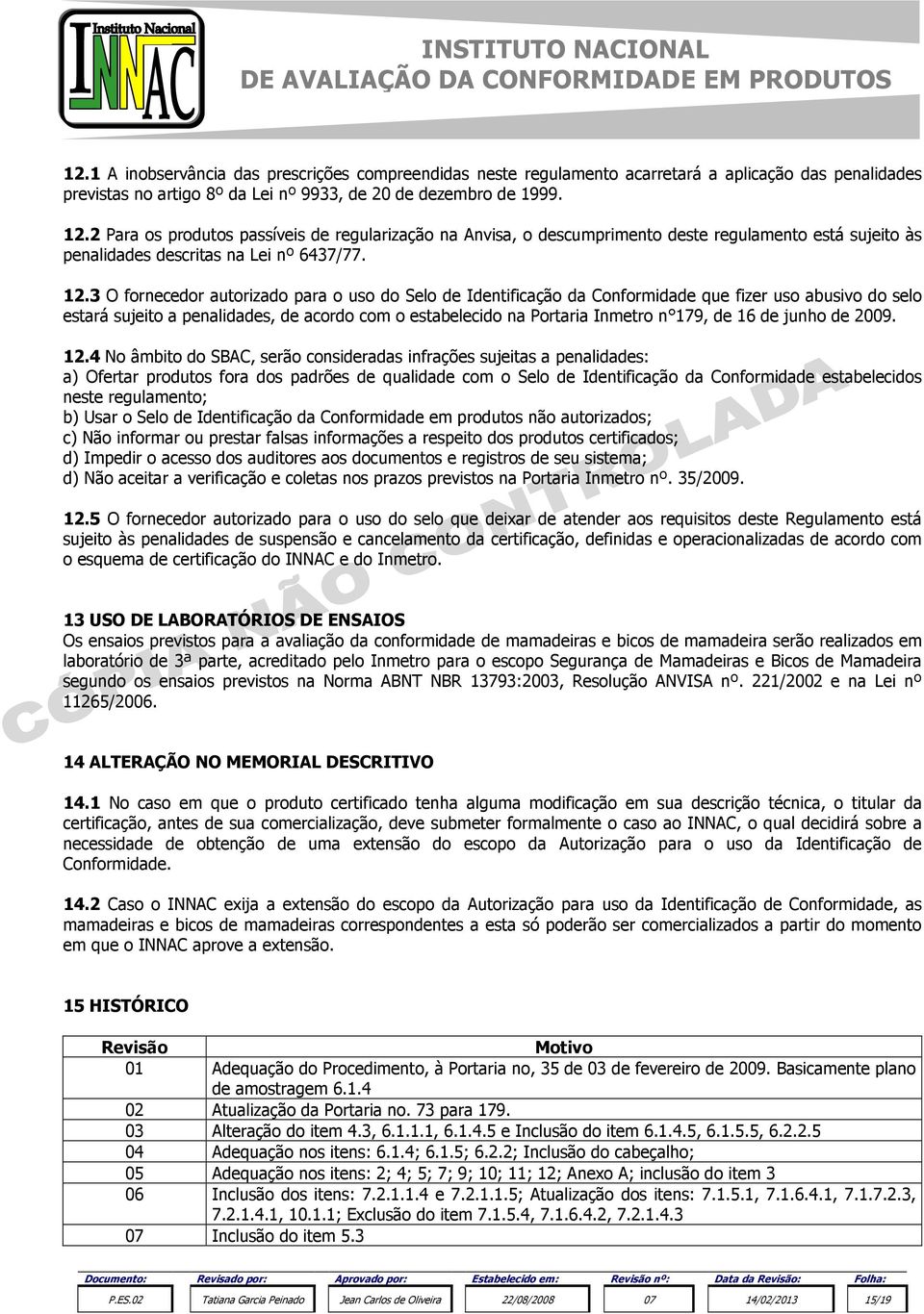 3 O fornecedor autorizado para o uso do Selo de Identificação da Conformidade que fizer uso abusivo do selo estará sujeito a penalidades, de acordo com o estabelecido na Portaria Inmetro n 179, de 16