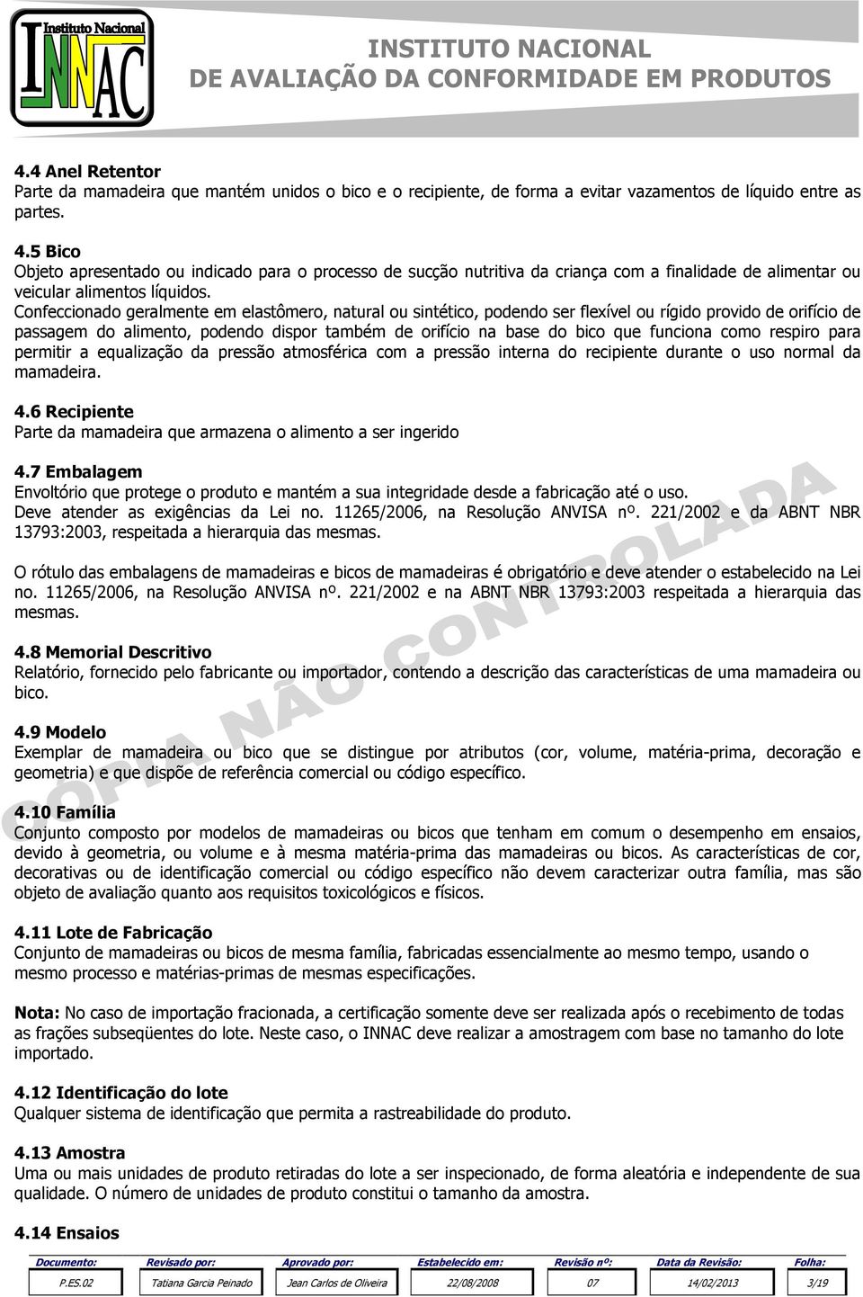 Confeccionado geralmente em elastômero, natural ou sintético, podendo ser flexível ou rígido provido de orifício de passagem do alimento, podendo dispor também de orifício na base do bico que