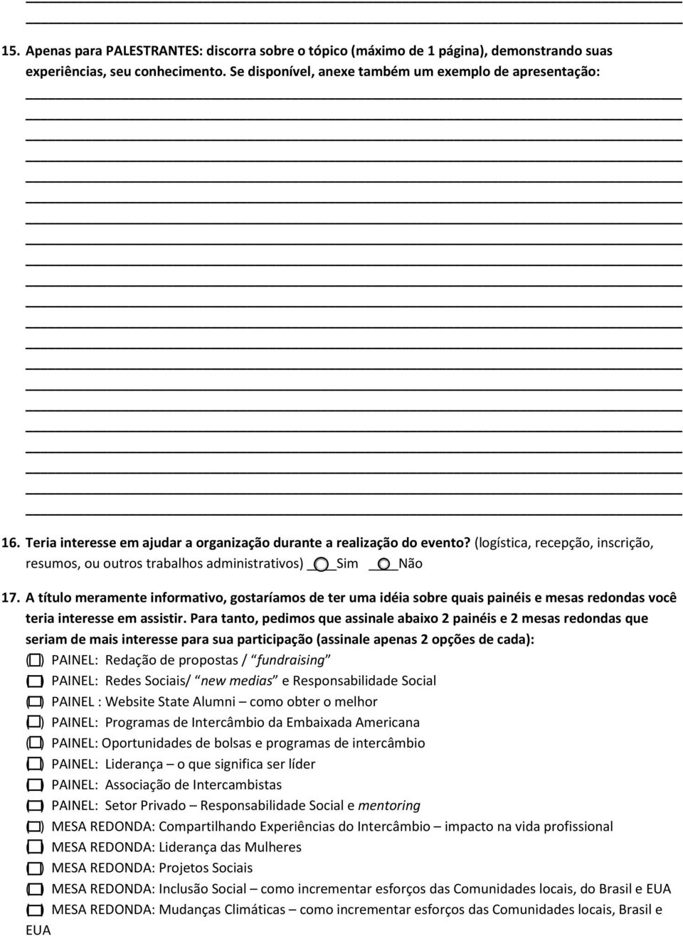 A título meramente informativo, gostaríamos de ter uma idéia sobre quais painéis e mesas redondas você teria interesse em assistir.