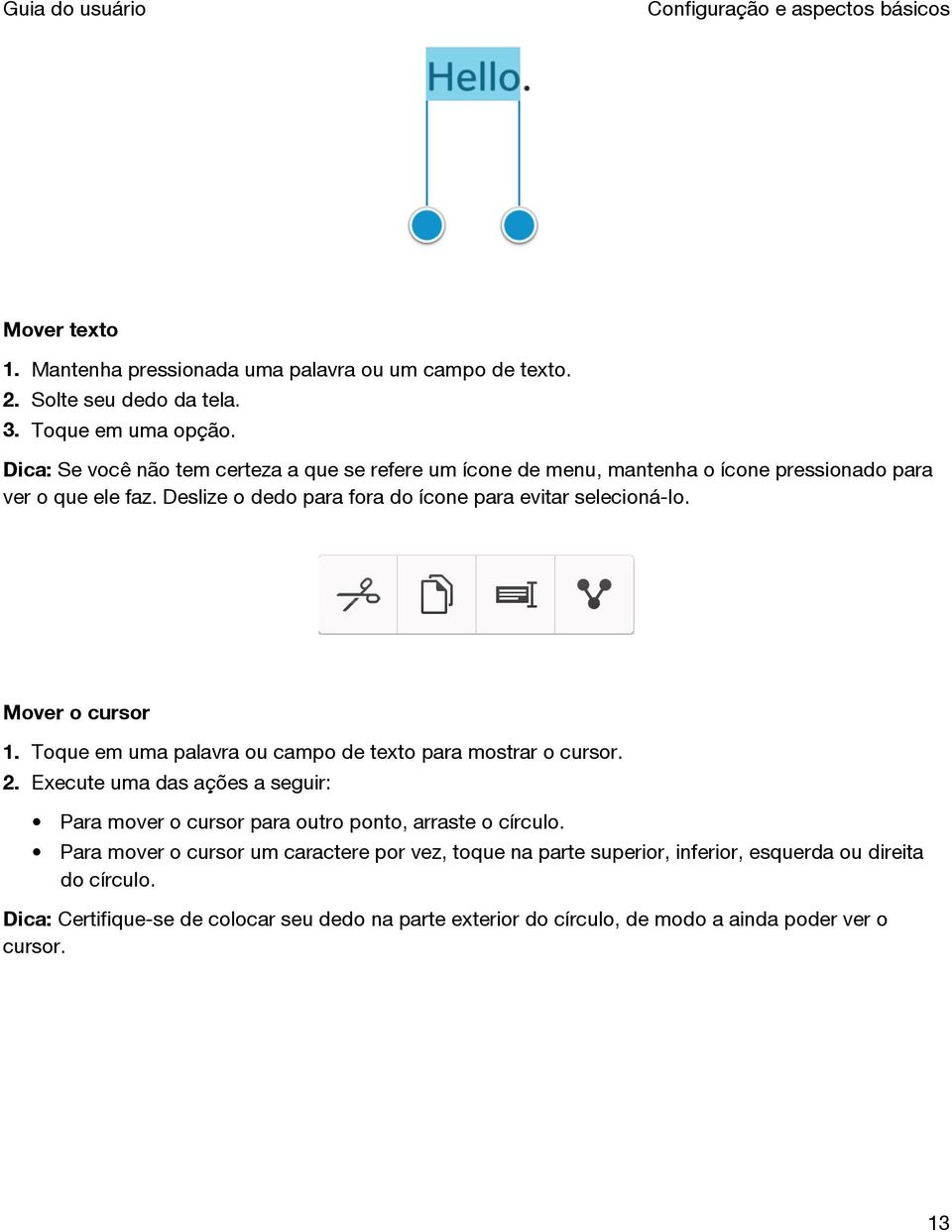 Mover o cursor 1. Toque em uma palavra ou campo de texto para mostrar o cursor. 2. Execute uma das ações a seguir: Para mover o cursor para outro ponto, arraste o círculo.