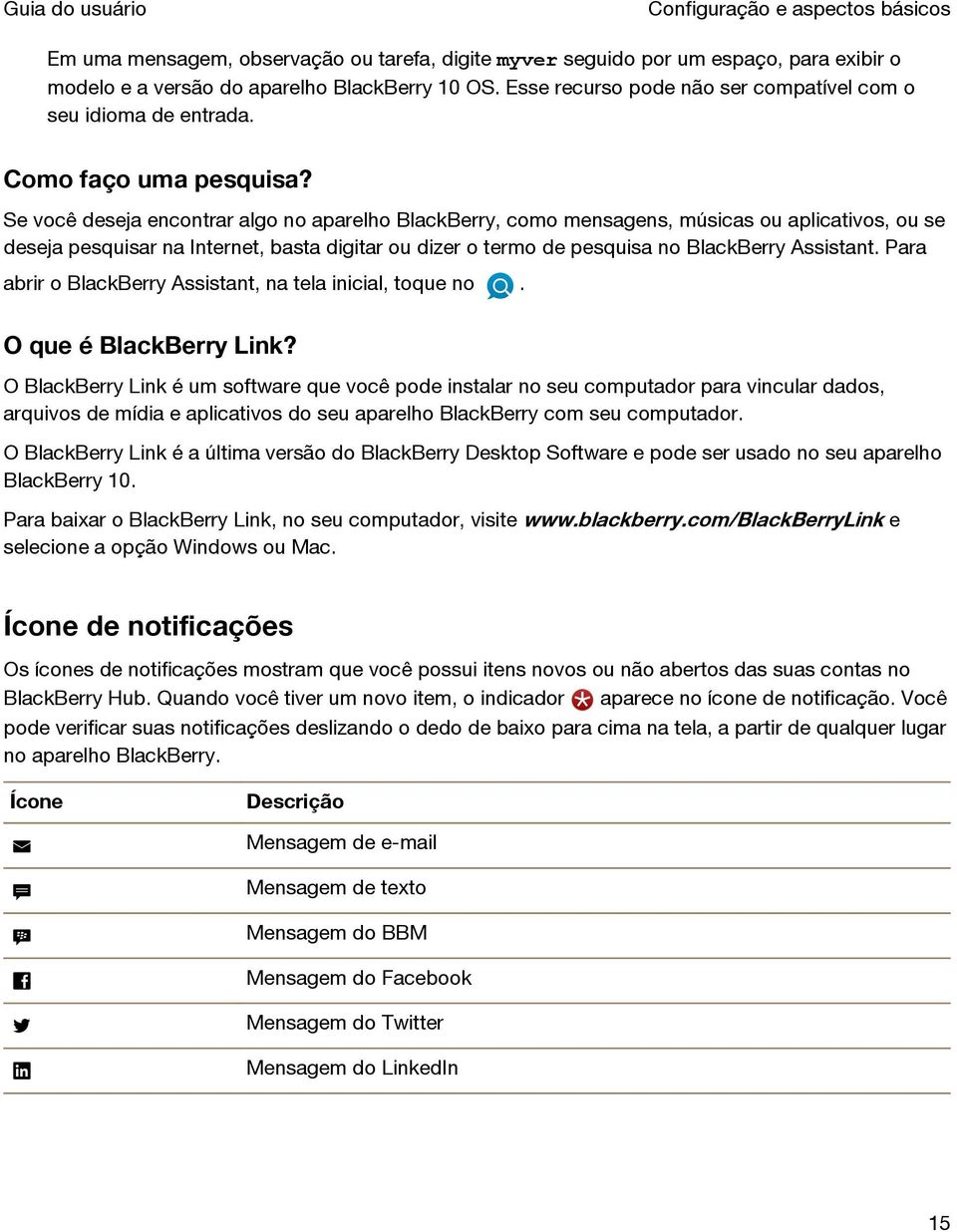 Se você deseja encontrar algo no aparelho BlackBerry, como mensagens, músicas ou aplicativos, ou se deseja pesquisar na Internet, basta digitar ou dizer o termo de pesquisa no BlackBerry Assistant.