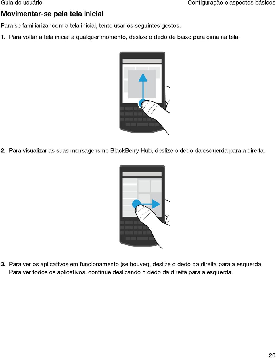 Para visualizar as suas mensagens no BlackBerry Hub, deslize o dedo da esquerda para a direita. 3.