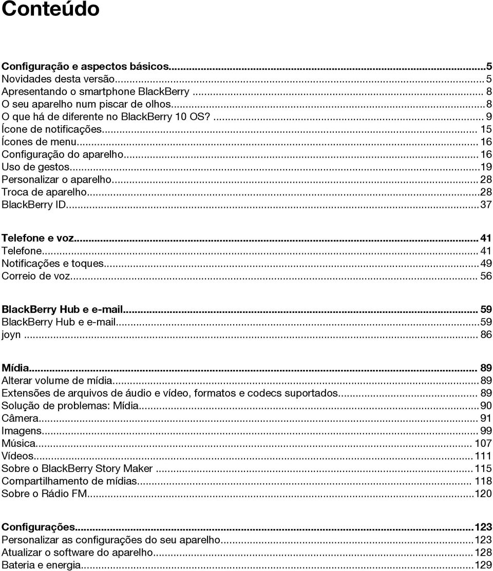 .. 41 Telefone... 41 Notificações e toques...49 Correio de voz... 56 BlackBerry Hub e e-mail... 59 BlackBerry Hub e e-mail...59 joyn... 86 Mídia... 89 Alterar volume de mídia.