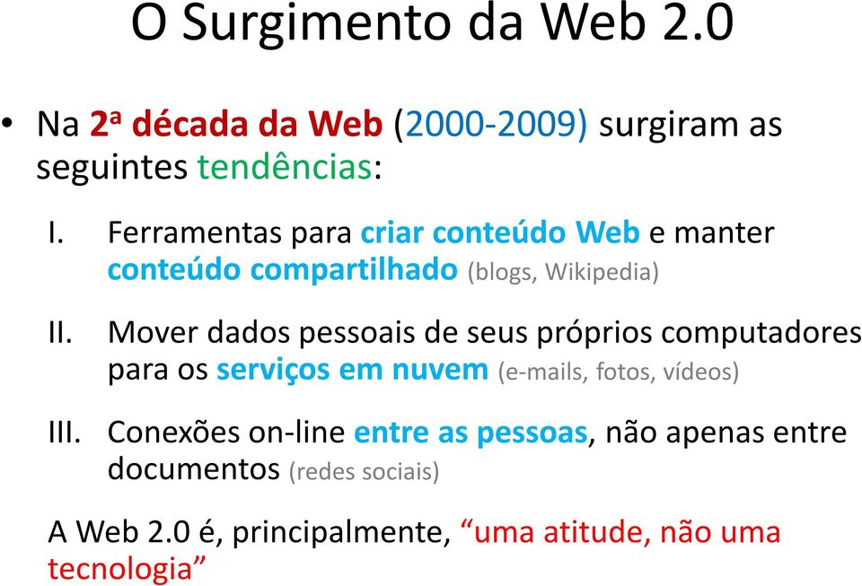 Mover dados pessoais de seus próprios computadores para os serviços em nuvem (e-mails, fotos, vídeos)