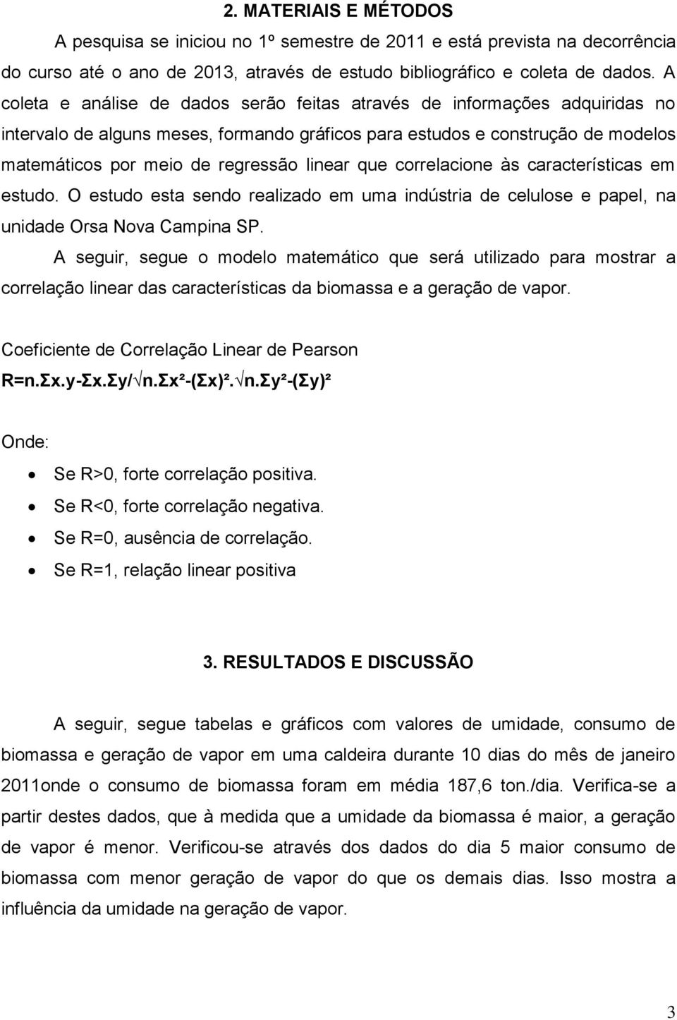 linear que correlacione às características em estudo. O estudo esta sendo realizado em uma indústria de celulose e papel, na unidade Orsa Nova Campina SP.