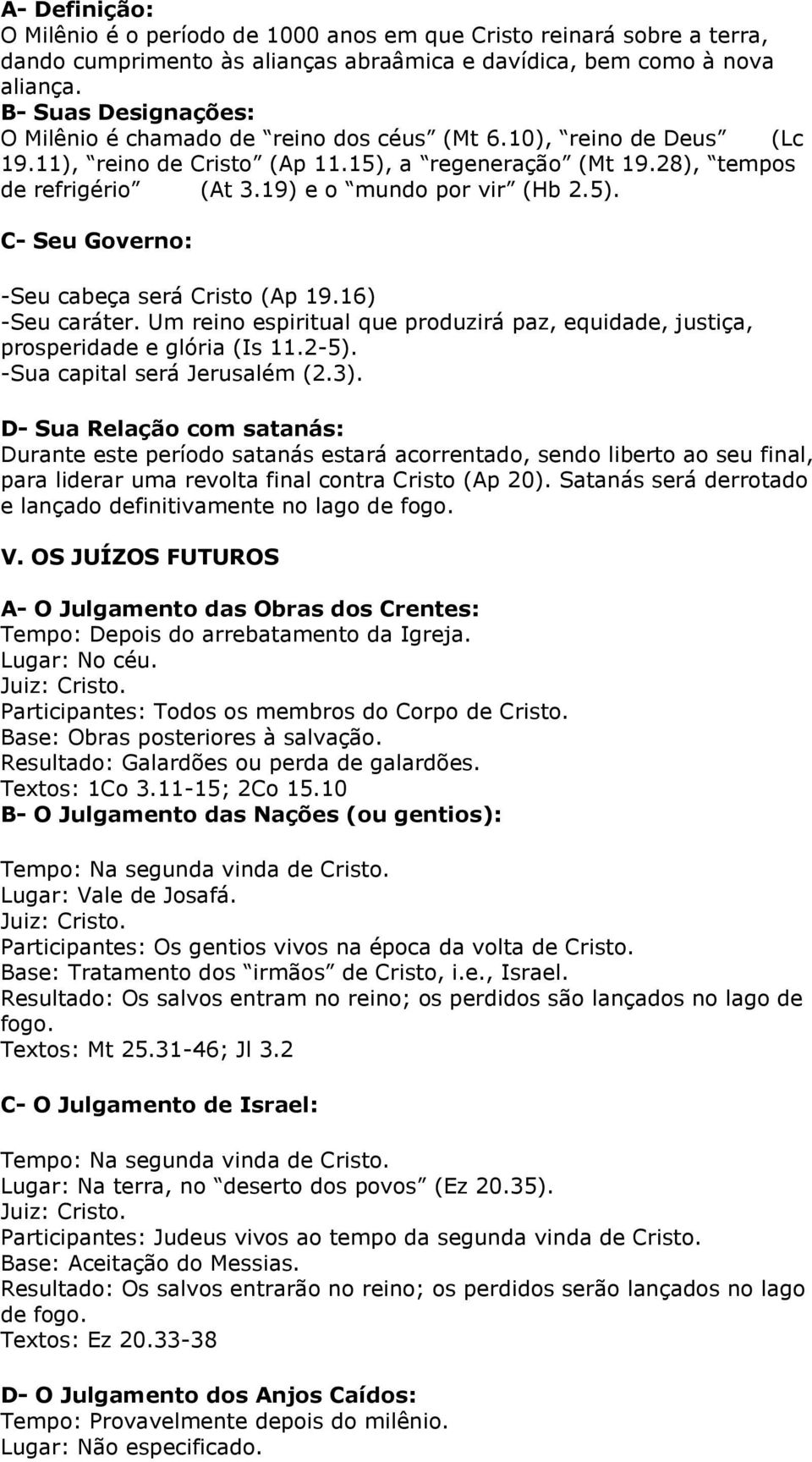 19) e o mundo por vir (Hb 2.5). C- Seu Governo: -Seu cabeça será Cristo (Ap 19.16) -Seu caráter. Um reino espiritual que produzirá paz, equidade, justiça, prosperidade e glória (Is 11.2-5).