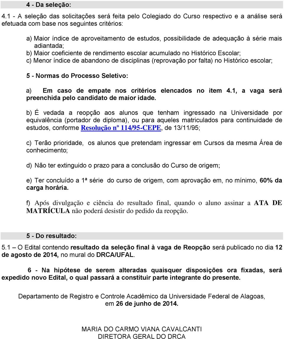 adequação à série mais adiantada; b) Maior coeficiente de rendimento escolar acumulado no Histórico Escolar; c) Menor índice de abandono de disciplinas (reprovação por falta) no Histórico escolar; 5