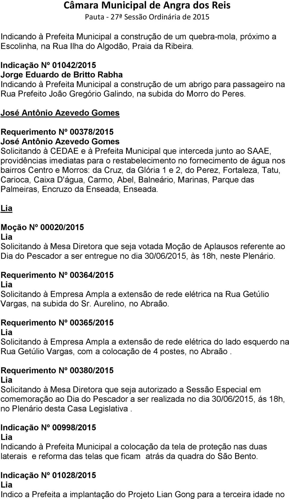 José Antônio Azevedo Gomes Requerimento Nº 00378/2015 José Antônio Azevedo Gomes Solicitando à CEDAE e à Prefeita Municipal que interceda junto ao SAAE, providências imediatas para o restabelecimento