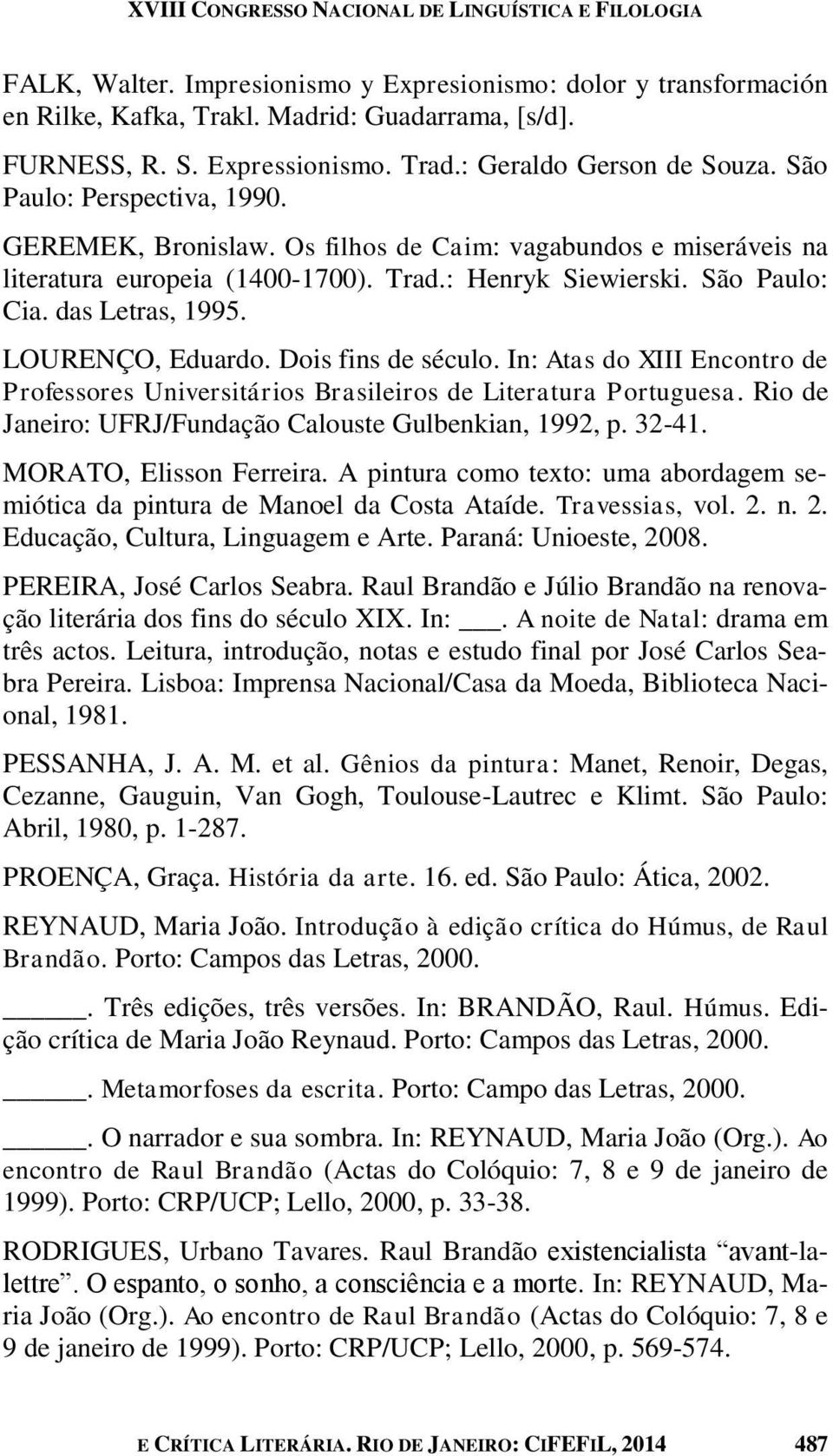 São Paulo: Cia. das Letras, 1995. LOURENÇO, Eduardo. Dois fins de século. In: Atas do XIII Encontro de Professores Universitários Brasileiros de Literatura Portuguesa.
