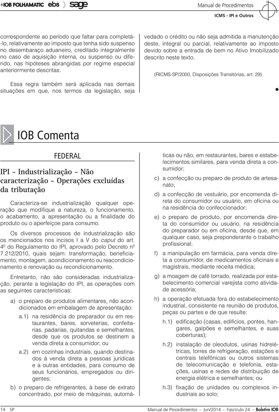 Essa regra também será aplicada nas demais situações em que, nos termos da legislação, seja vedado o crédito ou não seja admitida a manutenção deste, integral ou parcial, relativamente ao imposto