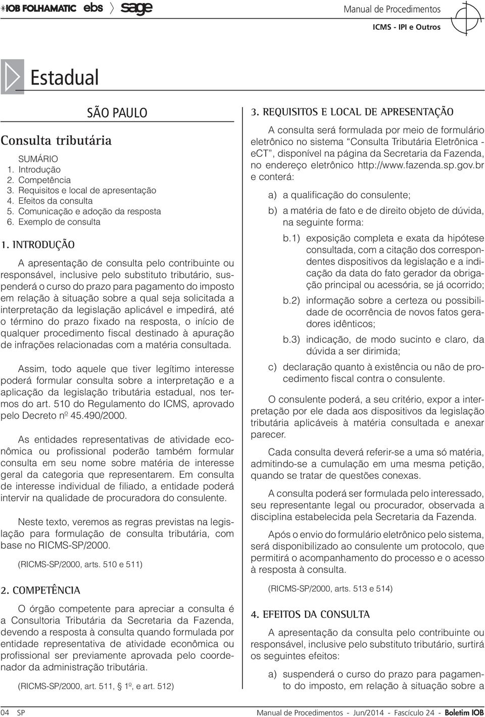 seja solicitada a interpretação da legislação aplicável e impedirá, até o término do prazo fixado na resposta, o início de qualquer procedimento fiscal destinado à apuração de infrações relacionadas