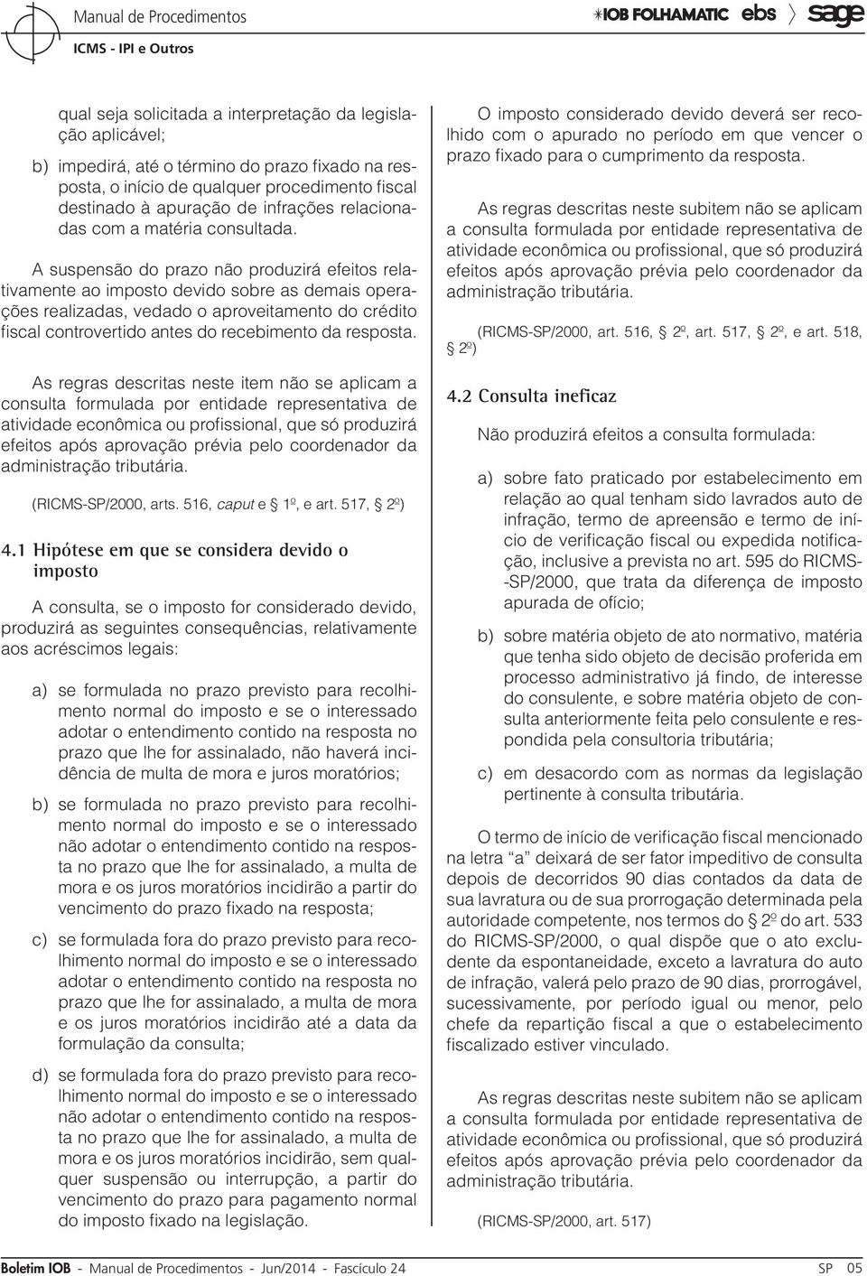 A suspensão do prazo não produzirá efeitos relativamente ao imposto devido sobre as demais operações realizadas, vedado o aproveitamento do crédito fiscal controvertido antes do recebimento da