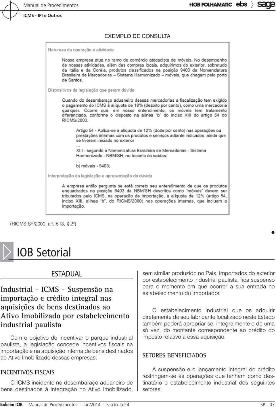 objetivo de incentivar o parque industrial paulista, a legislação concede incentivos fiscais na importação e na aquisição interna de bens destinados ao Ativo Imobilizado dessas empresas.