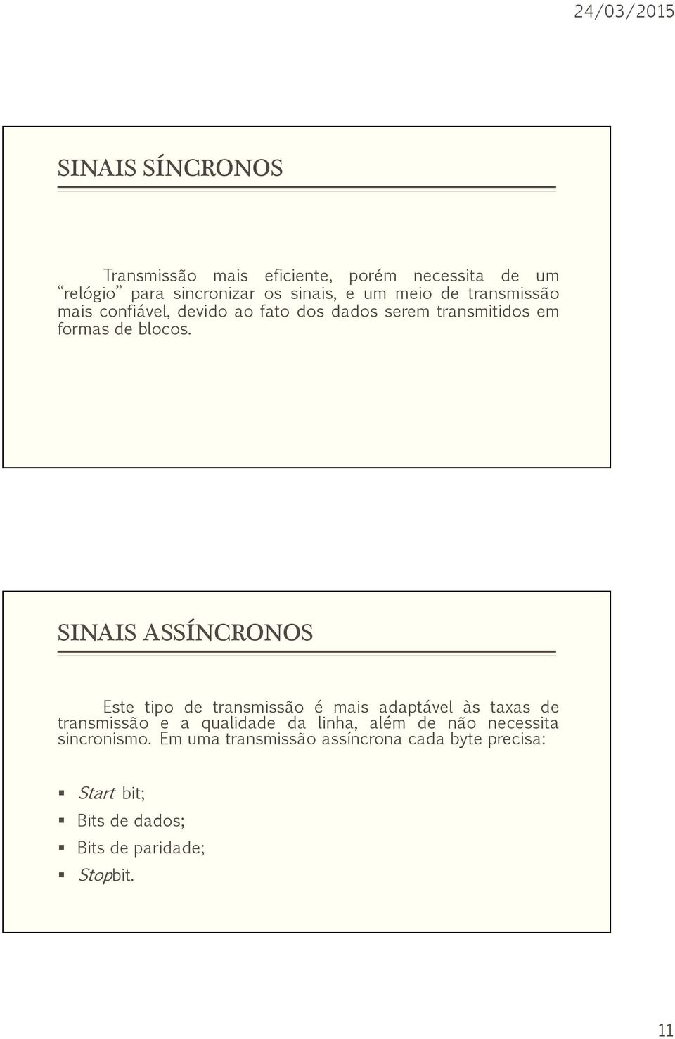 SINAIS ASSÍNCRONOS Este tipo de transmissão é mais adaptável às taxas de transmissão e a qualidade da linha, além