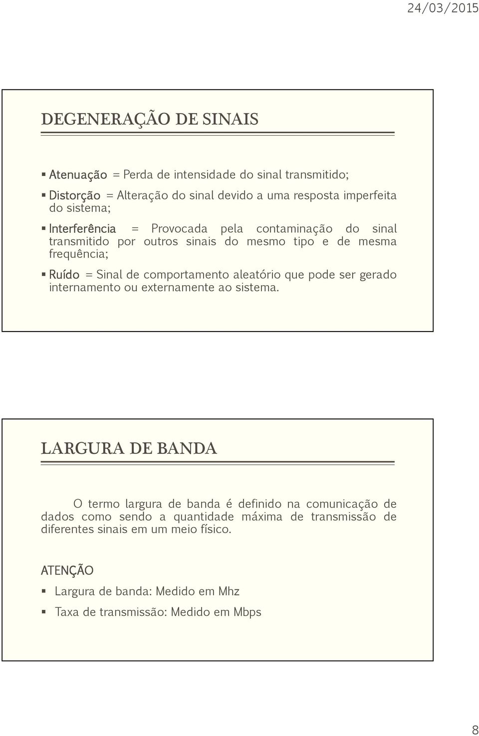 aleatório que pode ser gerado internamento ou externamente ao sistema.