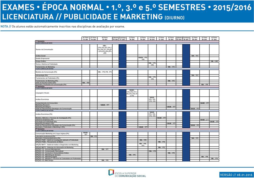 (PA) 1P2 Atelie de Escrita Criativa (PA) 1P8 Seminário: Profissões de Comunicação (PA) 1P8 1P9,1P8,1P7,1 Linguagens Visuais P6,,1P4,1P 3,1P2 Análise Económica 1P9, 1P6,, 1P4 Comportamento do