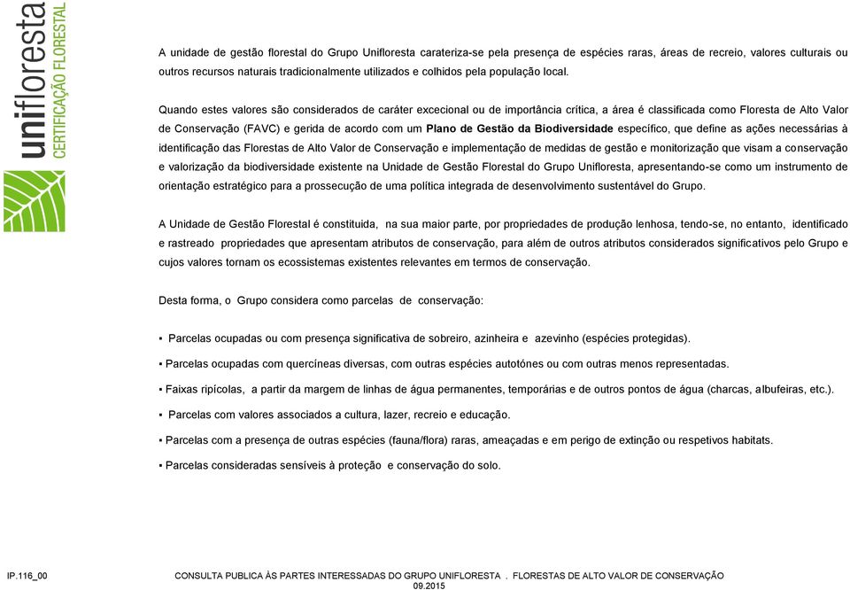 Quando estes valores são considerados de caráter excecional ou de importância crítica, a área é classificada como Floresta de Alto Valor de Conservação (FAVC) e gerida de acordo com um Plano de