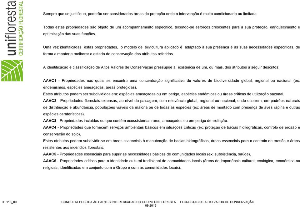 Uma vez identificadas estas propriedades, o modelo de silvicultura aplicado é adaptado à sua presença e às suas necessidades específicas, de forma a manter e melhorar o estado de conservação dos