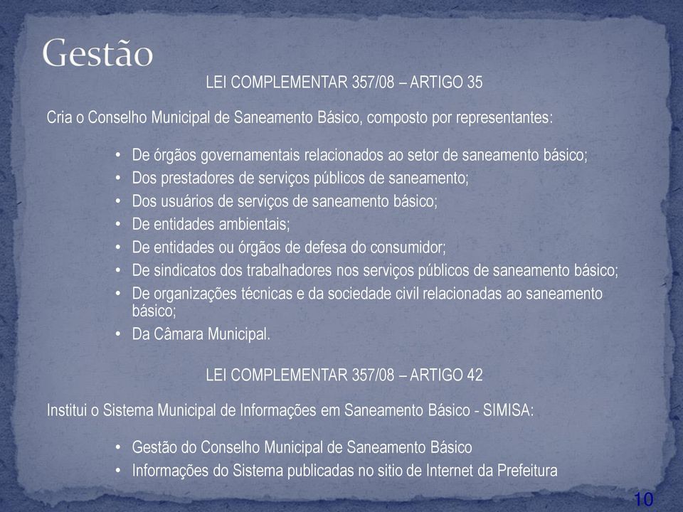 trabalhadores nos serviços públicos de saneamento básico; De organizações técnicas e da sociedade civil relacionadas ao saneamento básico; Da Câmara Municipal.