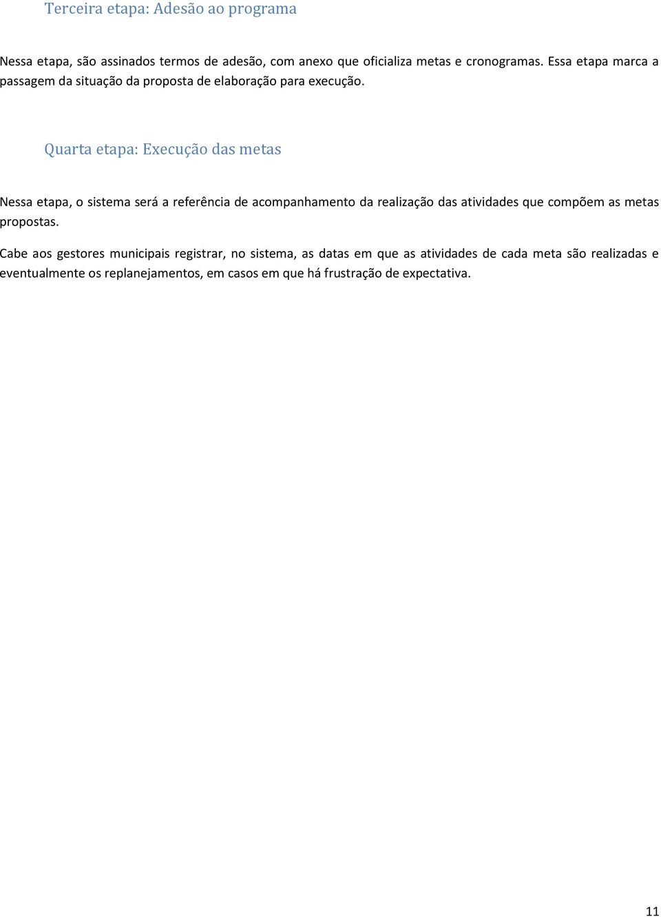 Quarta etapa: Execução das metas Nessa etapa, o sistema será a referência de acompanhamento da realização das atividades que compõem as