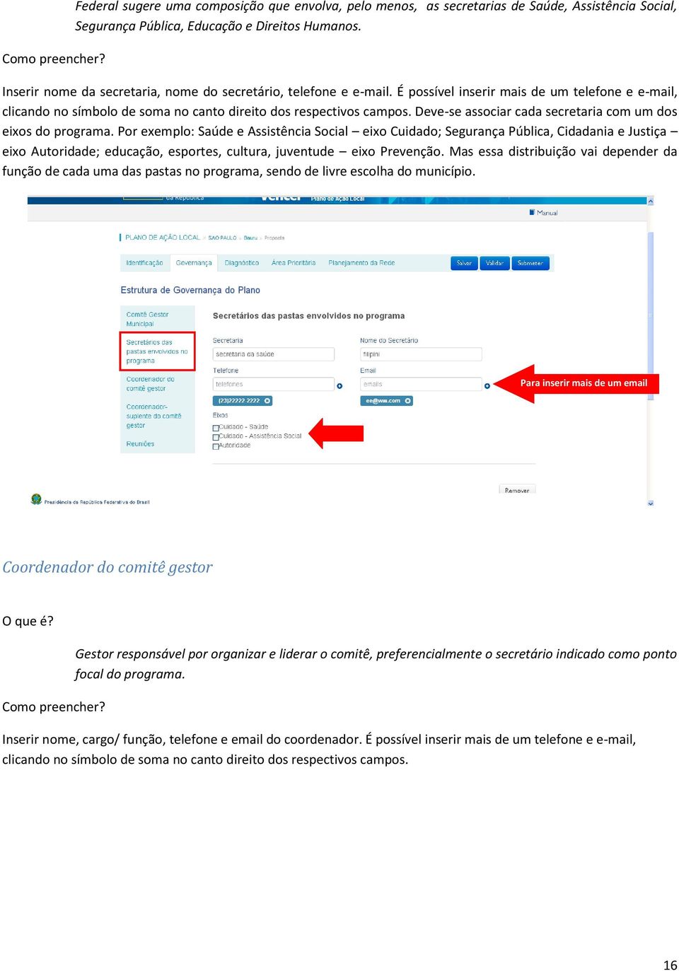 Deve-se associar cada secretaria com um dos eixos do programa.