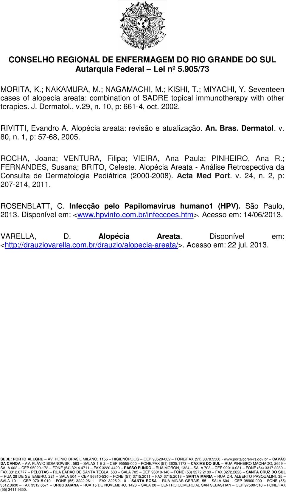 ; FERNANDES, Susana; BRITO, Celeste. Alopécia Areata - Análise Retrospectiva da Consulta de Dermatologia Pediátrica (2000-2008). Acta Med Port. v. 24, n. 2, p: 207-214, 2011. ROSENBLATT, C.