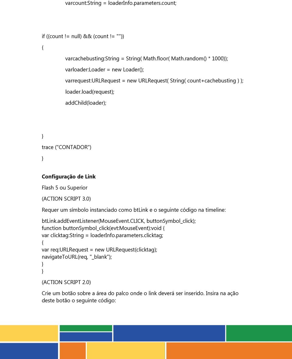 load(request); addchild(loader); trace ("CONTADOR") Configuração de Link Flash 5 ou Superior (ACTION SCRIPT 3.0) Requer um símbolo instanciado como btlink e o seguinte código na timeline: btlink.